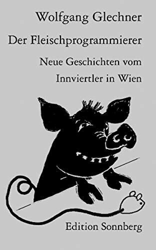 Der Fleischprogrammierer: Neue Geschichten vom Innviertler in Wien