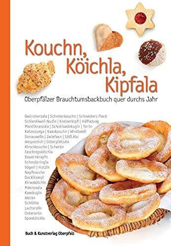 Kouchn, Köichla, Kipfala: Oberpfälzer Brauchtumsbackbuch quer durchs Jahr (Oberpfälzer Rezepte)
