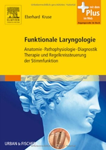 Funktionale Laryngologie: Anatomie, Pathophysiologie, Diagnostik, Therapie und Regelkreissteuerung der Stimmfunktion - mit Zugang zum Elsevier-Portal: ... Mit dem Plus im Web. Zugangscode im Buch