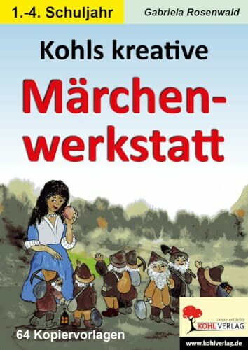 Kohls kreative Märchenwerkstatt: Kreative und vielseitige Arbeitsblätter für die Grundschule