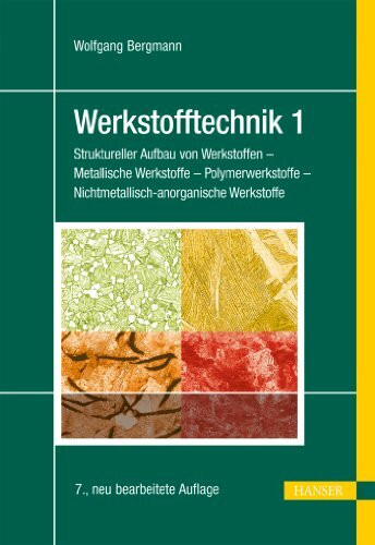 Werkstofftechnik 1: Struktureller Aufbau von Werkstoffen - Metallische Werkstoffe - Polymerwerkstoffe - Nichtmetallisch-anorganische Werkstoffe