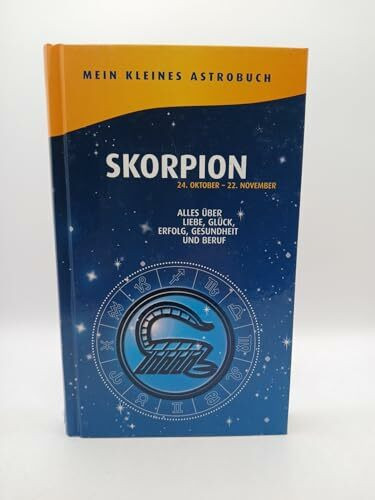 Skorpion 24.Oktober - 22.November. Alles über Liebe, Glück, Erfolg, Gesundheit und Beruf (Mein kleines Astrobuch)