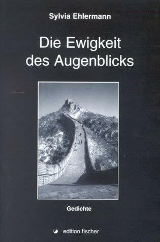 Die Ewigkeit des Augenblicks. Gedichte.