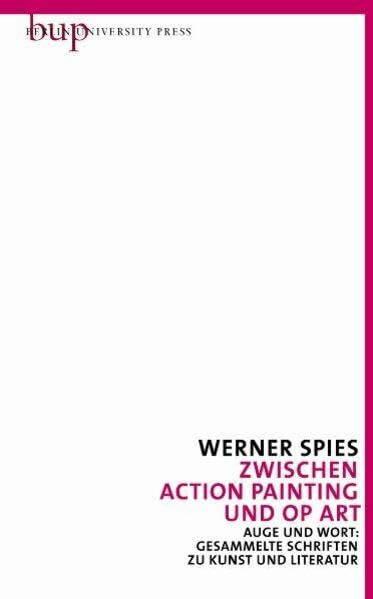 Zwischen Action Painting und OP Art: Auge und Wort: Gesammelte Schriften zu Kunst und Literatur Bd. 8