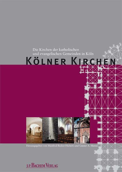 Kölner Kirchen: Die Kirchen der katholischen und evangelischen Gemeinden in Köln