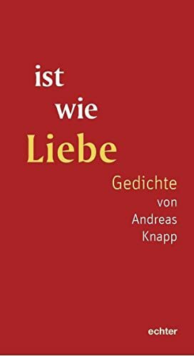 ist wie Liebe: Gedichte von Andreas Knapp