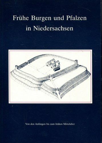 Frühe Burgen und Pfalzen in Niedersachsen. Von den Anfängen bis zum frühen Mittelalter