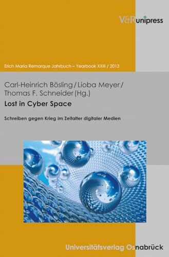 Lost in Cyber Space: Schreiben gegen Krieg im Zeitalter digitaler Medien (Erich Maria Remarque Jahrbuch / Yearbook Bd. XXIII)
