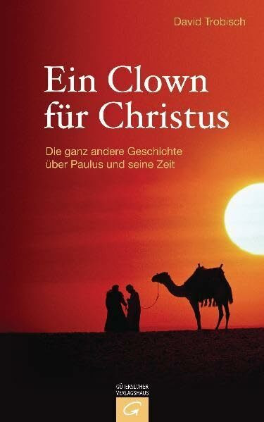 Ein Clown für Christus: Die ganz andere Geschichte über Paulus und seine Zeit