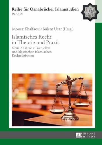 Islamisches Recht in Theorie und Praxis: Neue Ansätze zu aktuellen und klassischen islamischen Rechtsdebatten (ROI – Reihe für Osnabrücker Islamstudien, Band 21)