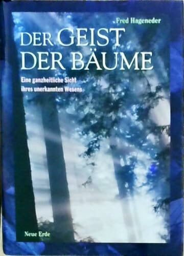 Der Geist der Bäume: Eine ganzheitliche Sicht ihres unbekannten Wesens