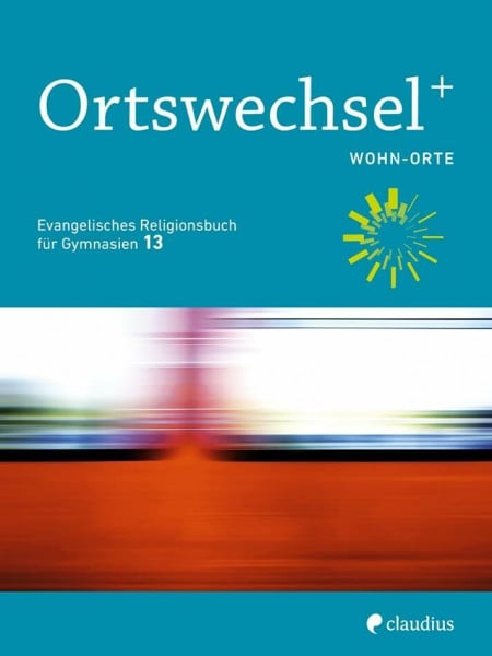 Ortswechsel PLUS 13 - Wohn-Orte: Evangelisches Religionsbuch für Gymnasien - Ausgabe Bayern für Lehrplan PLUS