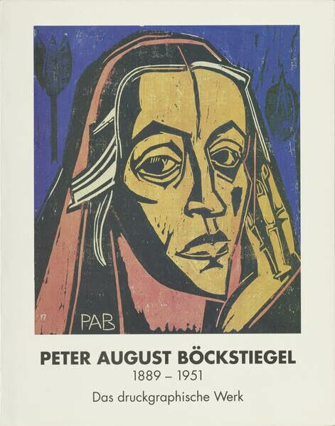 Peter August Böckstiegel 1889-1951 – das druckgraphische Werk: mit einer Einführung und einem Werkverzeichnis