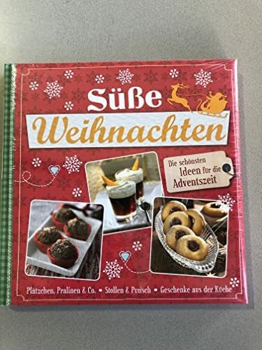 Süße Weihnachten - Die schönsten Ideen für die Adventszeit - Plätzchen, Prainen & Co. - Stollen & Punsch - Geschenke aus der Küche - Backbuch - Rezeptbuch