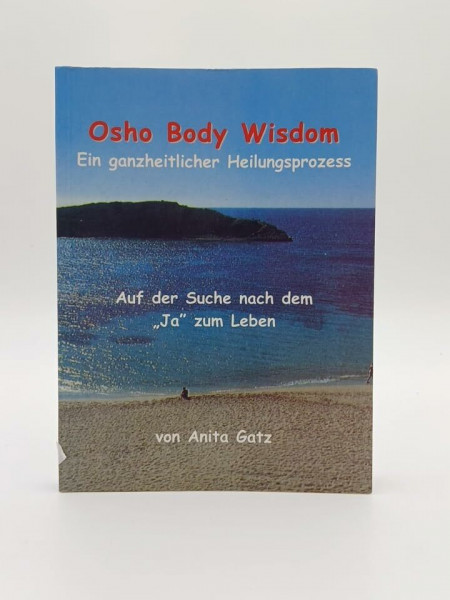 Osho Body Wisdom: Ein ganzheitlicher Heilungsprozess. Auf der Suche nach dem 'Ja' zum Leben