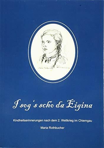 I sog’s scho da Eigina: Kindheitserinnerungen aus dem Chiemgau nach dem 2. Weltkrieg