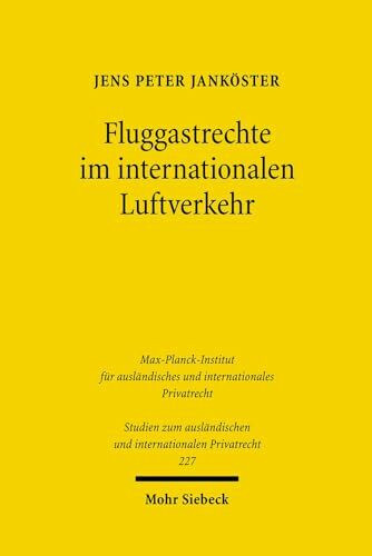 Fluggastrechte im internationalen Luftverkehr: Verspätung von Fluggästen, Überbuchung und Annullierung von Flügen (Studien zum ausländischen und internationalen Privatrecht, Band 227)