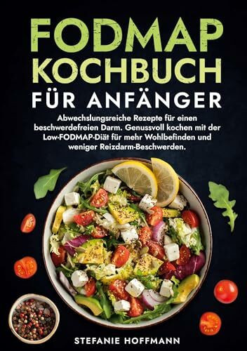 Fodmap Kochbuch für Anfänger: Abwechslungsreiche Rezepte für einen beschwerdefreien Darm. Genussvoll kochen mit der Low-FODMAP-Diät für mehr Wohlbefinden und weniger Reizdarm-Beschwerden.