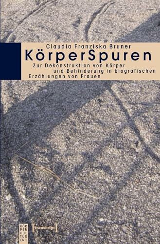 KörperSpuren: Zur Dekonstruktion von Körper und Behinderung in biografischen Erzählungen von Frauen (KörperKulturen)