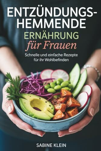 Entzündungshemmende Ernährung für Frauen: Schnelle und einfache Rezepte zur Unterstützung des Immunsystems und Bekämpfung von Entzündungen - Für ein vitales Leben voller Energie und Wohlbefinden