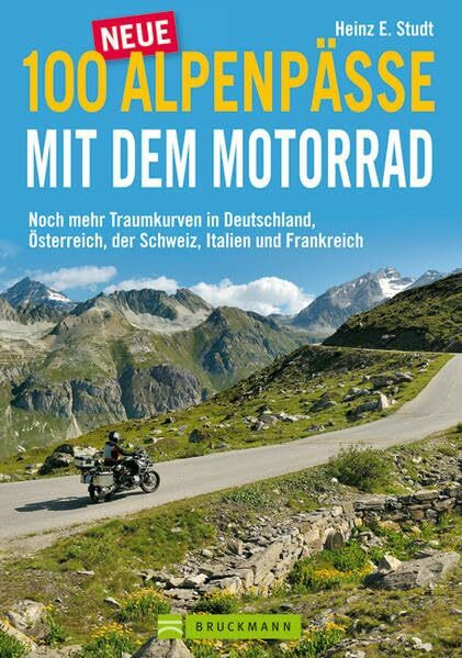 100 neue Alpenpässe mit dem Motorrad: Noch mehr Traumkurven in Deutschland, Österreich, der Schweiz, Italien und Frankreich