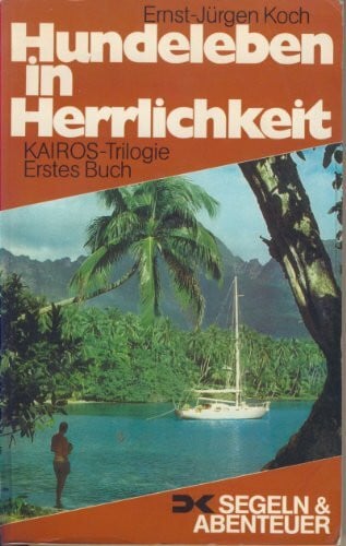 Hundeleben in Herrlichkeit: Unsere Weltumsegelung mit der "Kairos"