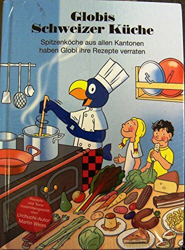 Globis Schweizer Küche: Spitzenköche aus allen Kantonen haben Globi ihre Rezepte verraten (Globi Kochbuch)