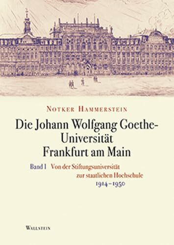 Die Johann Wolfgang Goethe-Universität Frankfurt am Main: Bd. I: Von der Stiftungsuniversität zur staatlichen Hochschule 1914-1950 / Bd. II: Nachkriegszeit und Bundesrepublik 1945-1972