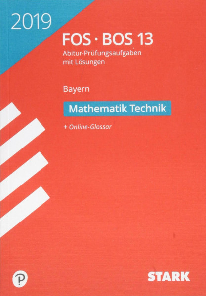 STARK Abiturprüfung FOS/BOS Bayern 2019 - Mathematik Technik 13. Klasse: Abitur-Prüfungsaufgaben mit Lösungen 2010-2018. Mit Online-Glossar