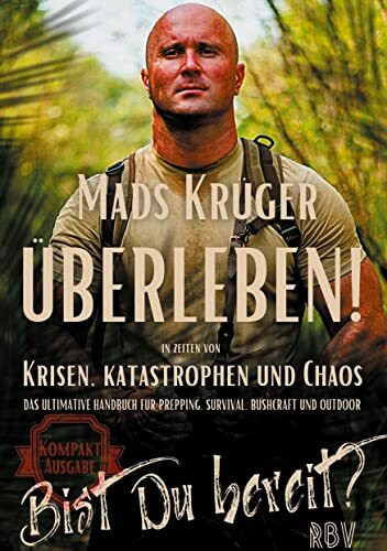 Überleben! In Zeiten von Krisen, Katastrophen und Chaos - Bist Du bereit? Kompaktausgabe: Das ultimative Handbuch für Prepping, Survival, Bushcraft und Outdoor