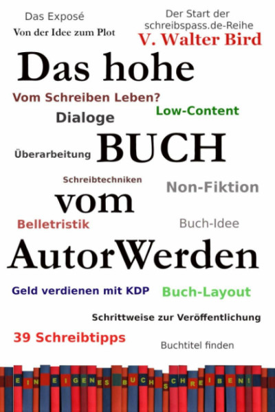 Das hohe Buch vom AutorWerden: Wie Du zum eigenen Buch kommst und Autor wirst. Von der Idee bis zur Veröffentlichung. Gut verständlich und leicht umsetzbar! (schreibspass.de-Reihe, Band 2)