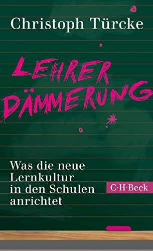 Lehrerdämmerung: Was die neue Lernkultur in den Schulen anrichtet (Beck Paperback)