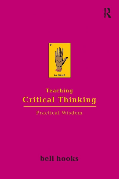 Teaching Critical Thinking: Practical Wisdom (Bell Hooks Teaching Trilogy)