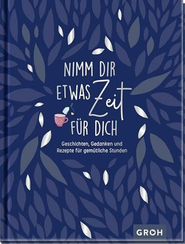 Nimm dir etwas Zeit für dich - Geschichten, Gedanken und Rezepte für gemütliche Stunden (Geschenke für mehr Lebensfreude, Glücksgefühle und Achtsamkeit im Alltag)