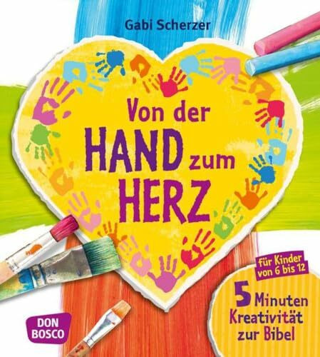 Von der Hand zum Herz: 5 Minuten Kreativität zur Bibel für Kinder von 6-12. Für Religionsunterricht, Grundschule und Gemeinde (Kinder, Kunst und Kreativität)