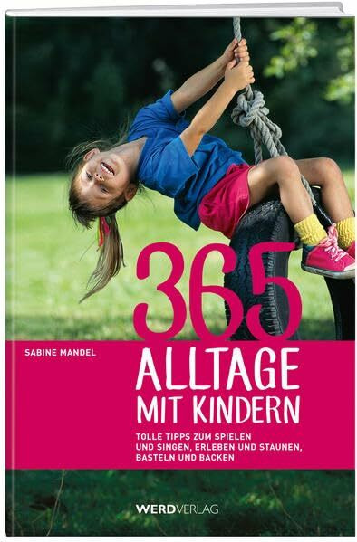 365 Alltage mit Kindern: Tolle Tipps zum Spielen und Singen, Erleben und Staunen, Basteln und Backen...