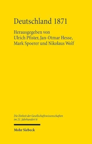 Deutschland 1871: Die Nationalstaatsbildung und der Weg in die moderne Wirtschaft (Die Einheit der Gesellschaftswissenschaften im 21. Jahrhundert, Band 6)