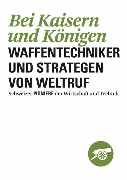 Bei Kaisern und Königen: Waffentechniker und Strategen von Weltruf (Schweizer Pioniere der Wirtschaft und Technik)