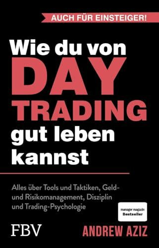 Wie du von Daytrading gut leben kannst: Alles über Tools und Taktiken, Geld- und Risikomanagement, Disziplin und Trading-Psychologie | Aktienhandel für den Vermögensaufbau