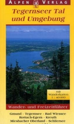 Wander- und Freizeitführer Tegernseer Tal und Umgebung: Gmund, Tegernsee, Bad Wiessee, Rottach-Egern, Kreutz, Miesbacher Oberland, Schliersee, Achseegebiet