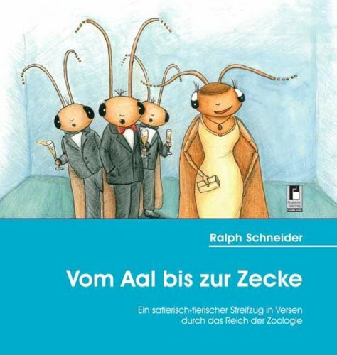 Vom Aal bis zur Zecke: Ein satierisch-tierisch Streifzug in Versen durch das Reich der Zoologie: Ein satierisch-tierischer Streifzug in Versen durch das Reich der Zoologie