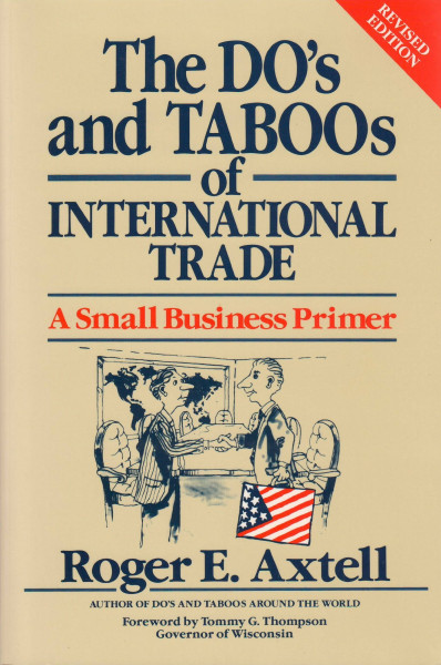 The do’s and taboos of international trade : a small business primer / Roger E. Axtell ; foreword by Tommy G. Thompson