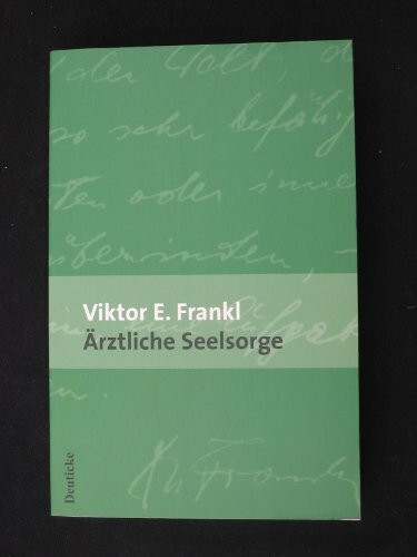 Ärztliche Seelsorge: Grundlagen der Logotherapie und Existenzanalyse