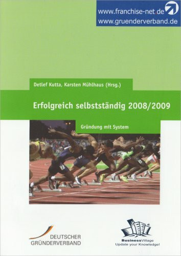 Erfolgreich Selbstständig 2009: Gründung mit System: Gründung mit System. Deutscher Gründerverband