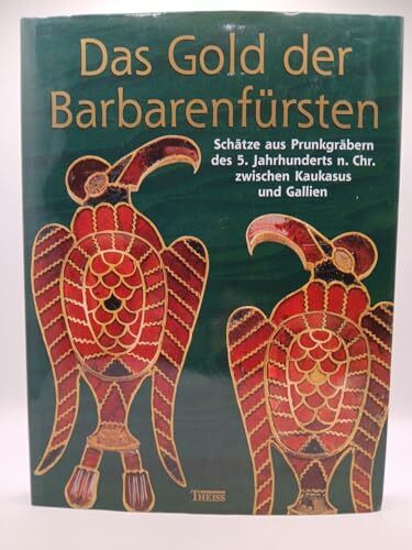 Das Gold der Barbarenfürsten: Vom Kaukasus bis Gallien im 5. Jahrhundert n. Chr.