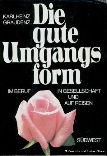 Die gute Umgangsform. In Beruf, in Gesellschaft und auf Reisen