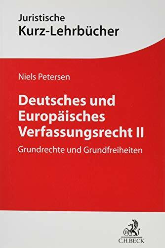 Deutsches und Europäisches Verfassungsrecht II: Grundrechte und Grundfreiheiten (Kurzlehrbücher für das Juristische Studium) Deutsches und Europäisches Verfassungsrecht II: Grundrechte und Grundfreiheiten (Kurzlehrbücher für das Juristische Studium)