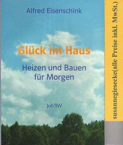 Glück im Haus: Heizen und Bauen für Morgen