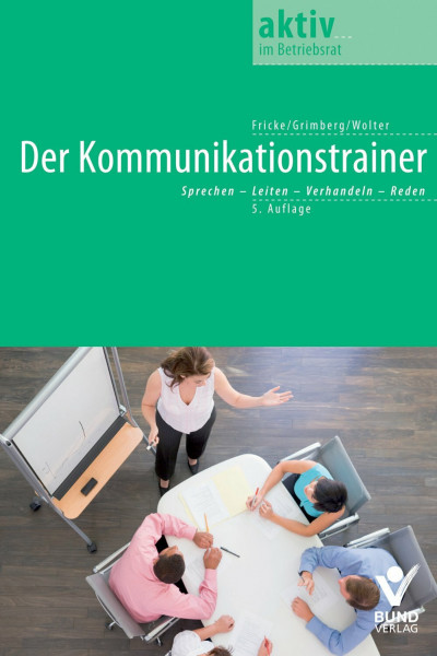 Der Kommunikationstrainer: Sprechen-Leiten-Verhandeln-Reden