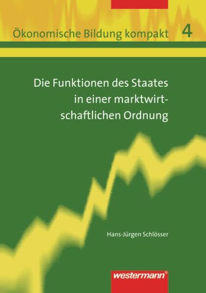 Ökonomische Bildung kompakt: Band 4: Die Funktionen des Staats in einer marktwirtschaftlichen Ordnung